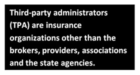 Third-party administrators (TPA) are insurance organizations other than the brokers, providers, associations and the state agencies.
