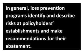 In general, loss prevention programs identify and describe risks at policyholders’ establishments and make recommendations for their abatement.