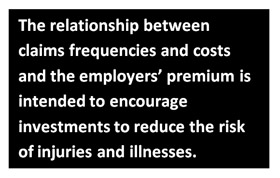 The relationship between claims fequencies and costs and the employer's premium is intended to encourage investments to reduce the risk of injuries and illnesses.