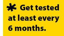 Get tested at least every 6 months.