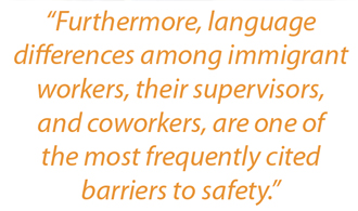 Sidebar: “Furthermore, language differences among immigrant workers, their supervisors, and coworkers, are one of the most frequently cited barriers to safety.”